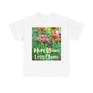 More Bloom Less Gloom - Uplifting T Shirt for Non-Doomers - Gift for Him or Her